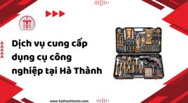 Dịch vụ cung cấp dụng cụ công nghiệp tại Hà Thành