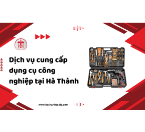 Dịch vụ cung cấp dụng cụ công nghiệp tại Hà Thành