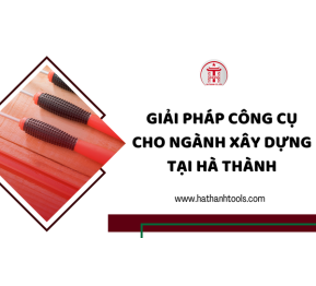 Giải pháp công cụ cho ngành xây dựng tại Hà Thành