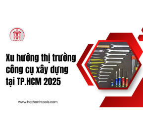 Xu hướng thị trường công cụ xây dựng tại TP.HCM 2025