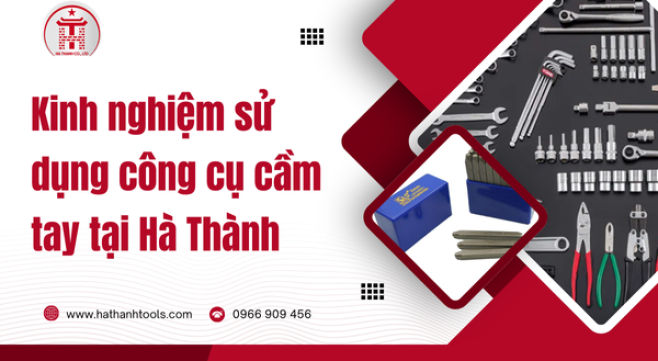Kinh nghiệm sử dụng công cụ cầm tay tại Hà Thành